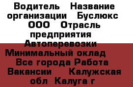 Водитель › Название организации ­ Буслюкс, ООО › Отрасль предприятия ­ Автоперевозки › Минимальный оклад ­ 1 - Все города Работа » Вакансии   . Калужская обл.,Калуга г.